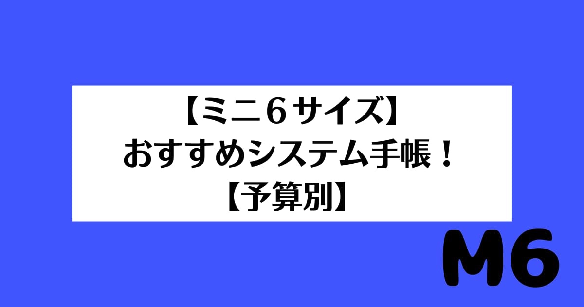 ミニ6 M6 サイズ おすすめシステム手帳 予算別 ほっぺのてちょろぐ